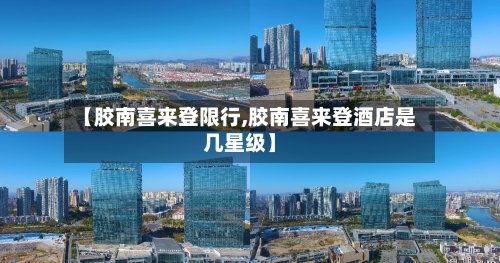 【胶南喜来登限行,胶南喜来登酒店是几星级】