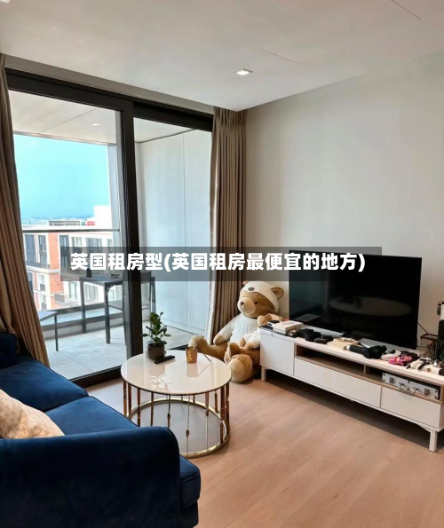 英国租房型(英国租房最便宜的地方)-第2张图片