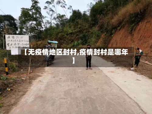 【无疫情地区封村,疫情封村是哪年】-第3张图片