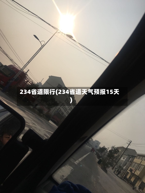 234省道限行(234省道天气预报15天)-第2张图片