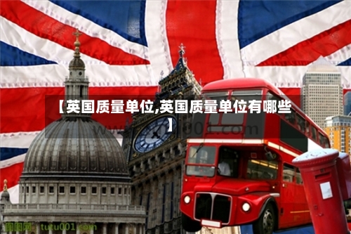 【英国质量单位,英国质量单位有哪些】