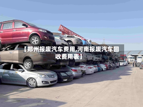 【郑州报废汽车费用,河南报废汽车回收费用表】-第2张图片