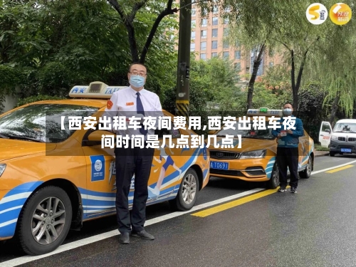 【西安出租车夜间费用,西安出租车夜间时间是几点到几点】-第2张图片