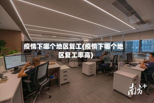 疫情下哪个地区复工(疫情下哪个地区复工率高)