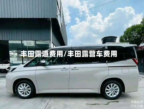 丰田露道费用/丰田露营车费用-第2张图片