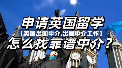 【英国出国中介,出国中介工作】-第3张图片