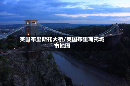 英国布里斯托大桥/英国布里斯托城市地图