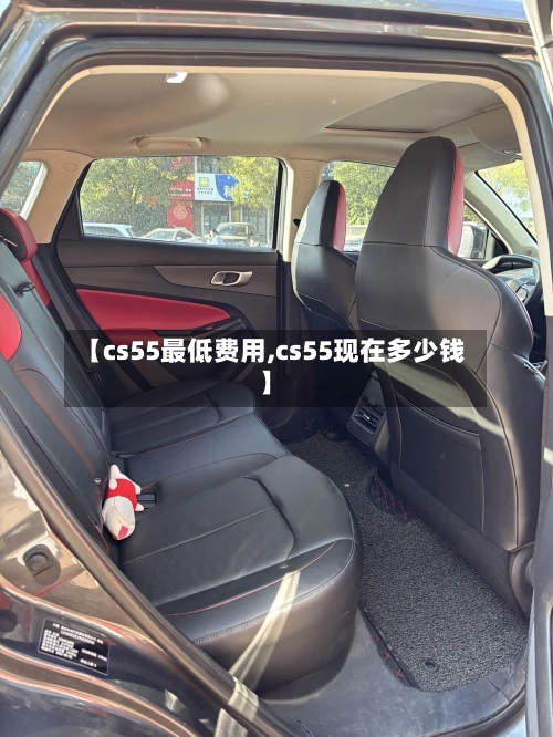 【cs55最低费用,cs55现在多少钱】-第2张图片