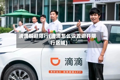 滴滴躲避限行(滴滴怎么设置避开限行区域)-第2张图片