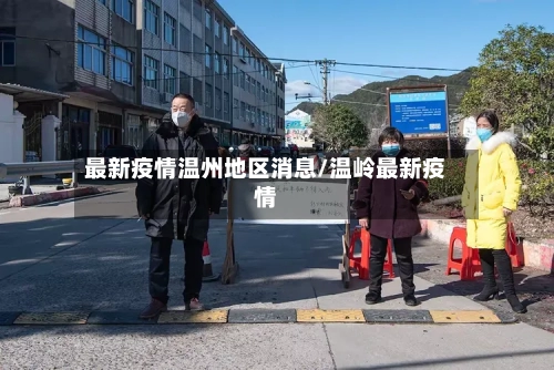 最新疫情温州地区消息/温岭最新疫情