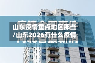 山东疫情重点地区那些/山东2026有什么疫情