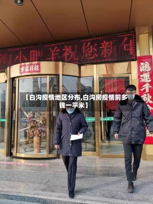 【白沟疫情地区分布,白沟房疫情前多钱一平米】
