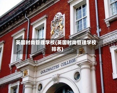 英国时尚管理学校(英国时尚管理学校排名)-第2张图片