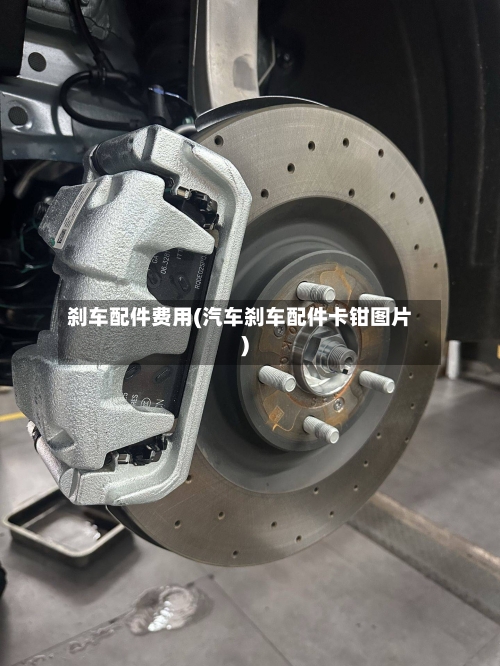 刹车配件费用(汽车刹车配件卡钳图片)-第3张图片