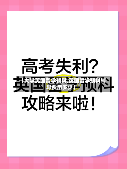 【大学英国留学预科,英国留学预科辅导费用多少】