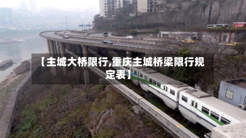 【主城大桥限行,重庆主城桥梁限行规定表】