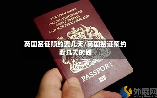 英国签证预约要几天/英国签证预约要几天时间-第2张图片