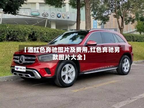 【酒红色奔驰图片及费用,红色奔驰男款图片大全】