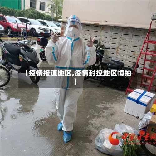 【疫情报道地区,疫情封控地区慎拍】-第3张图片
