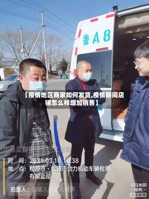 【疫情地区商家如何发货,疫情期间店铺怎么样增加销售】