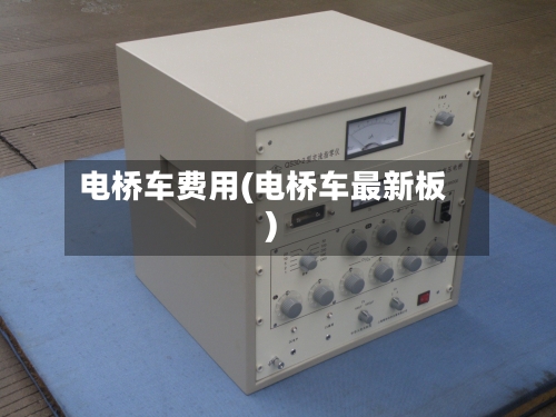 电桥车费用(电桥车最新板)-第2张图片