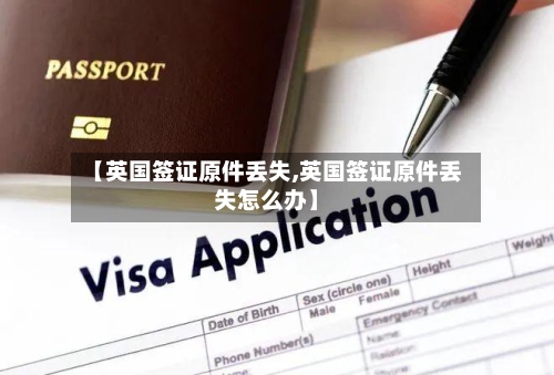 【英国签证原件丢失,英国签证原件丢失怎么办】-第3张图片