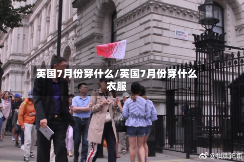 英国7月份穿什么/英国7月份穿什么衣服-第2张图片