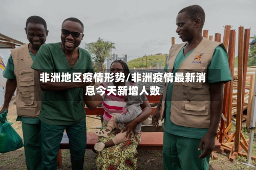 非洲地区疫情形势/非洲疫情最新消息今天新增人数