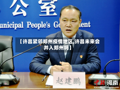【许昌紧邻郑州疫情地区,许昌未来会并入郑州吗】-第2张图片