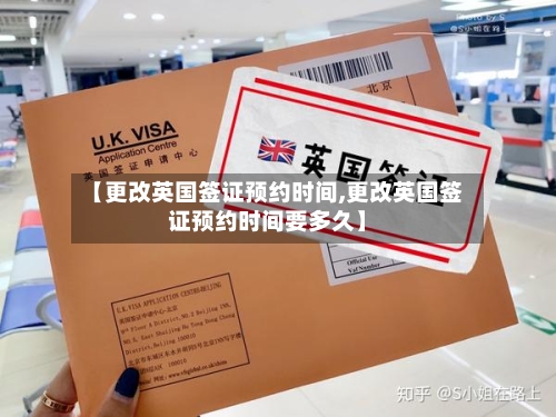 【更改英国签证预约时间,更改英国签证预约时间要多久】-第3张图片