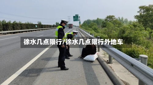 徐水几点限行/徐水几点限行外地车-第2张图片