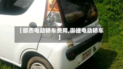 【御杰电动轿车费用,御捷电动轿车】-第2张图片