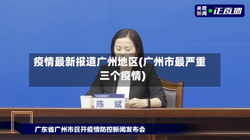 疫情最新报道广州地区(广州市最严重三个疫情)-第3张图片
