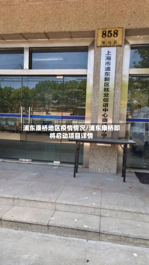 浦东康桥地区疫情情况/浦东康桥即将启动项目详情-第3张图片