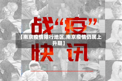 【南京疫情限行地区,南京疫情仍属上升期】-第2张图片