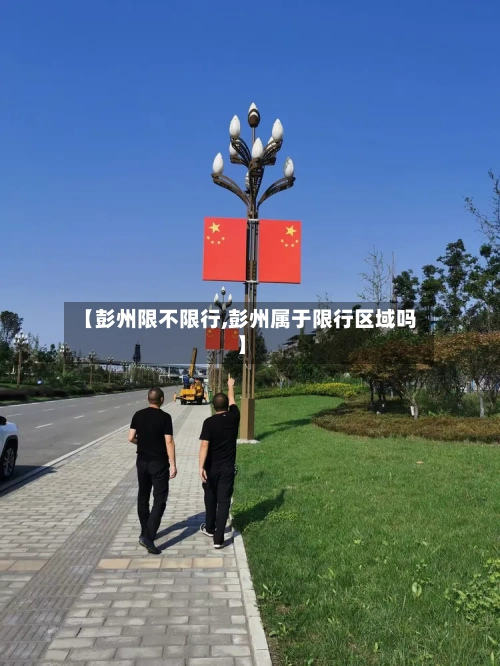 【彭州限不限行,彭州属于限行区域吗】