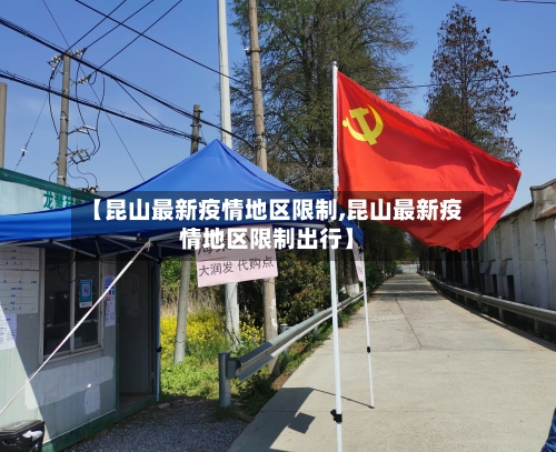 【昆山最新疫情地区限制,昆山最新疫情地区限制出行】