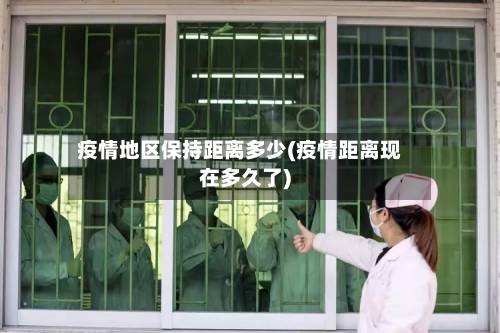 疫情地区保持距离多少(疫情距离现在多久了)-第3张图片