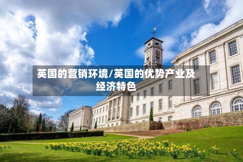 英国的营销环境/英国的优势产业及经济特色-第2张图片