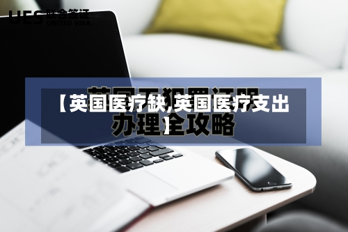 【英国医疗缺,英国医疗支出】-第2张图片