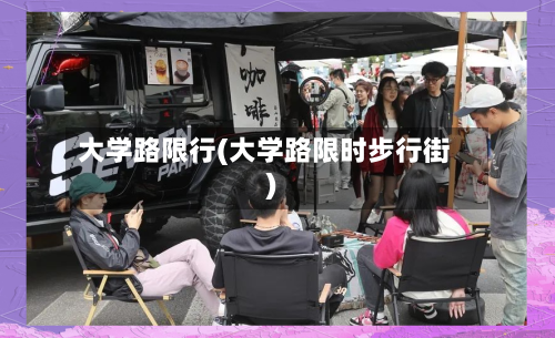 大学路限行(大学路限时步行街)