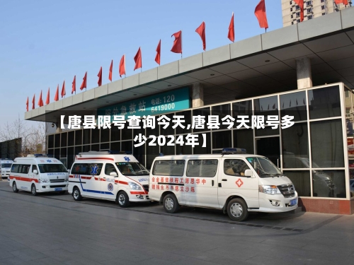 【唐县限号查询今天,唐县今天限号多少2024年】