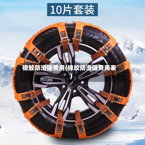 橡胶防滑链费用(橡胶防滑链费用表)