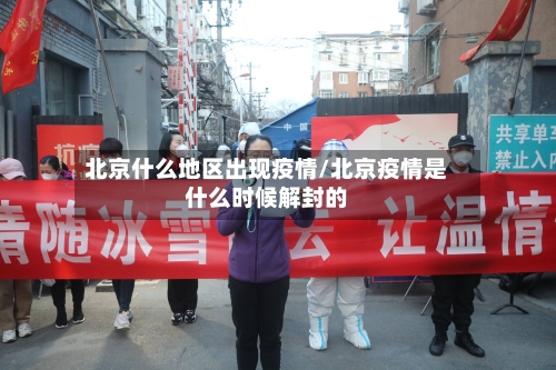 北京什么地区出现疫情/北京疫情是什么时候解封的-第3张图片