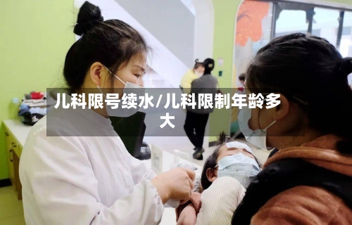 儿科限号续水/儿科限制年龄多大-第2张图片