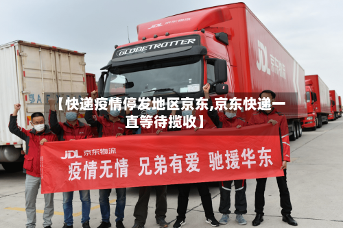 【快递疫情停发地区京东,京东快递一直等待揽收】-第2张图片