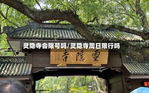 灵隐寺会限号吗/灵隐寺周日限行吗