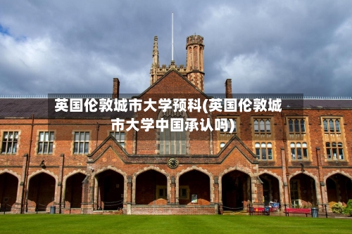英国伦敦城市大学预科(英国伦敦城市大学中国承认吗)-第3张图片