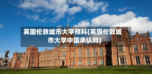 英国伦敦城市大学预科(英国伦敦城市大学中国承认吗)-第2张图片