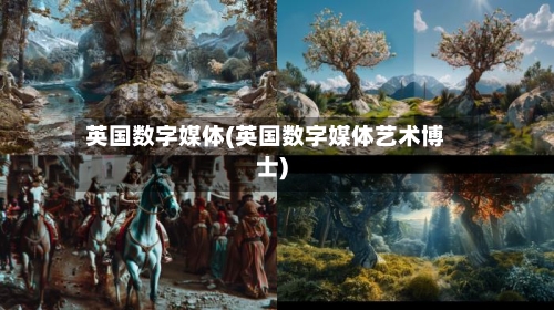 英国数字媒体(英国数字媒体艺术博士)-第2张图片